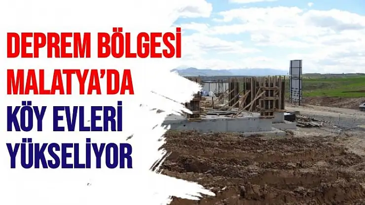 Deprem bölgesi Malatya´da köy evleri yükseliyor