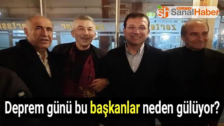 Deprem günü bu Başkanlar neden Gülüyor