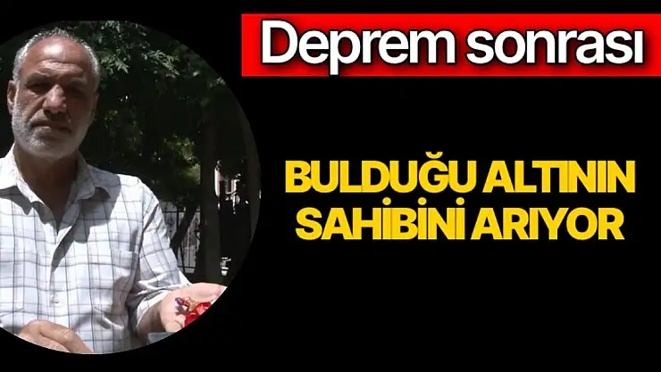 Deprem sonrası bulduğu altının sahibini arıyor