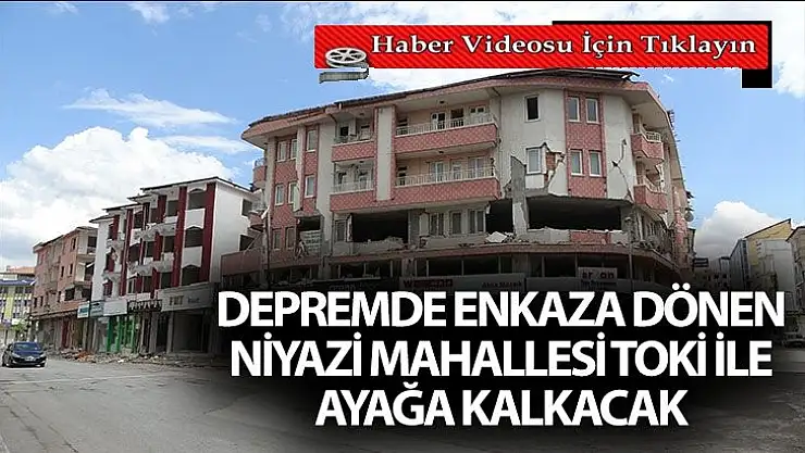 Depremde enkaza dönen Niyazi Mahallesi TOKİ ile ayağa kalkacak