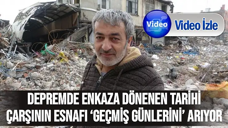 Depremde enkaza dönenen tarihi çarşının esnafı `geçmiş günlerini´ arıyor