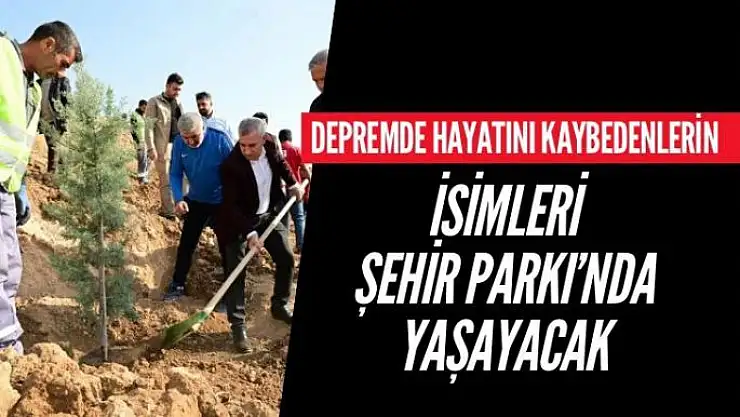 Depremde hayatını kaybedenleri isimleri Şehir Parkı´nda yaşayacak