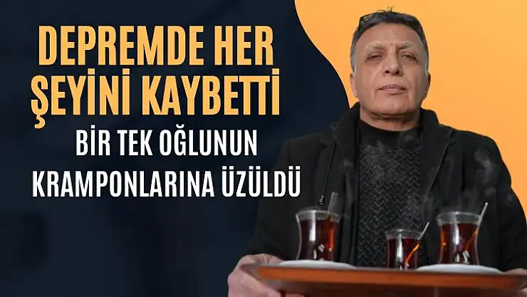 Depremde her şeyini kaybetti, bir tek oğlunun kramponlarına üzüldü