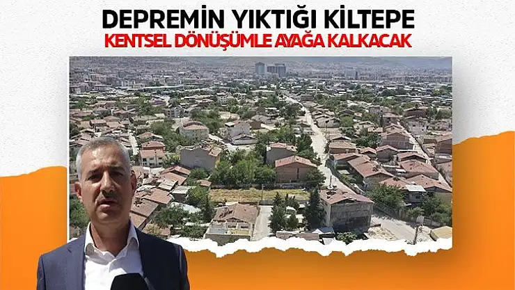 Depremin yıktığı Kiltepe, kentsel dönüşümle ayağa kalkacak