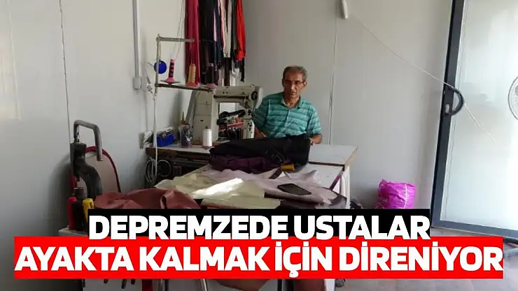 Depremzede ustalar ayakta kalmak için direniyor