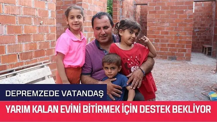 Depremzede vatandaş, yarım kalan evini bitirmek için destek bekliyor