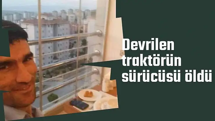 Devrilen traktörün sürücüsü öldü