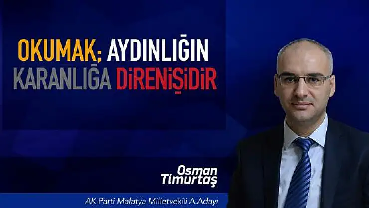 TİMURTAŞ: OKUMAK, AYDINLIĞIN KARANLIĞA DİRENİŞİDİR