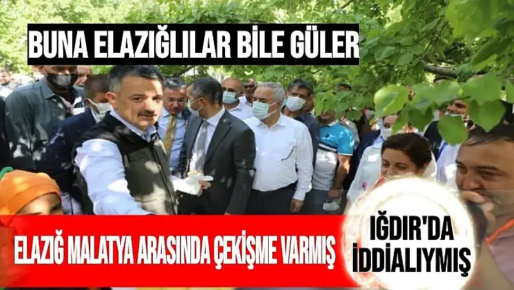 Elazığ Malatya arasında çekişme varmış  Iğdır'da iddialıymış