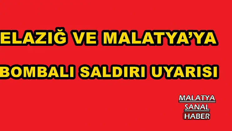 ELAZIĞ VE MALATYA´YA BOMBALI SALDIRI UYARISI