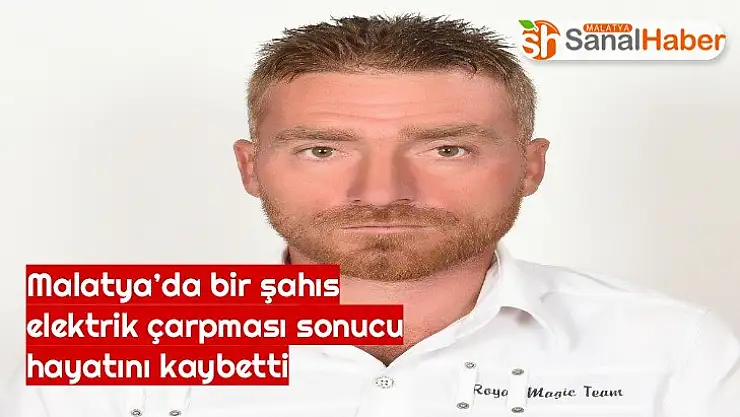 Malatya´da bir şahıs, elektrik çarpması sonucu hayatını kaybetti