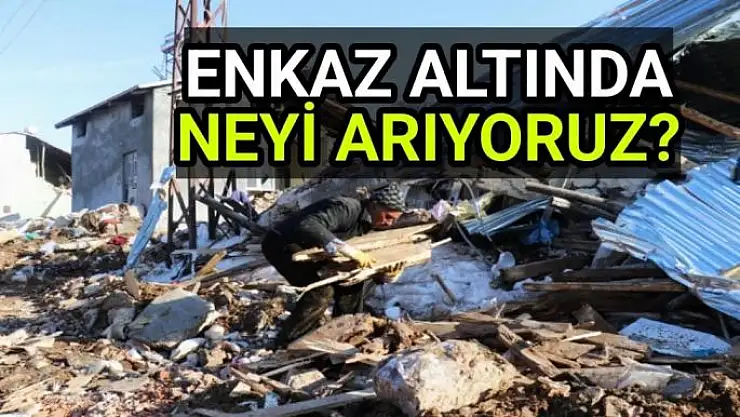 Enkaz altında neyi arıyoruz?