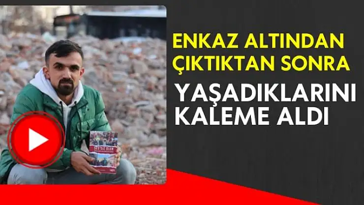 Enkaz altından çıktıktan sonra yaşadıklarını kaleme aldı