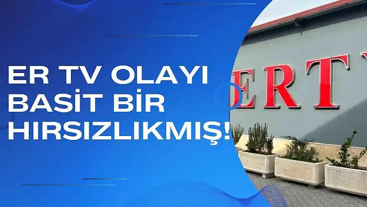 Er TV olayı Basit bir hırsızlıkmış 