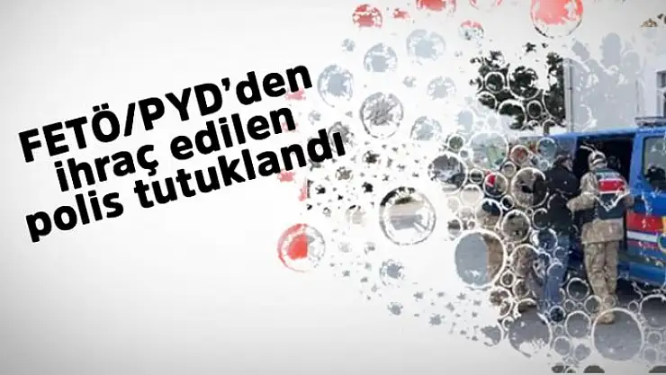 FETÖ/PYD´den ihraç edilen polis tutuklandı