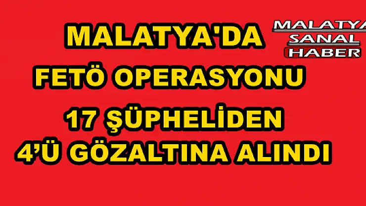  MALATYA'DA FETÖ OPERASYONU