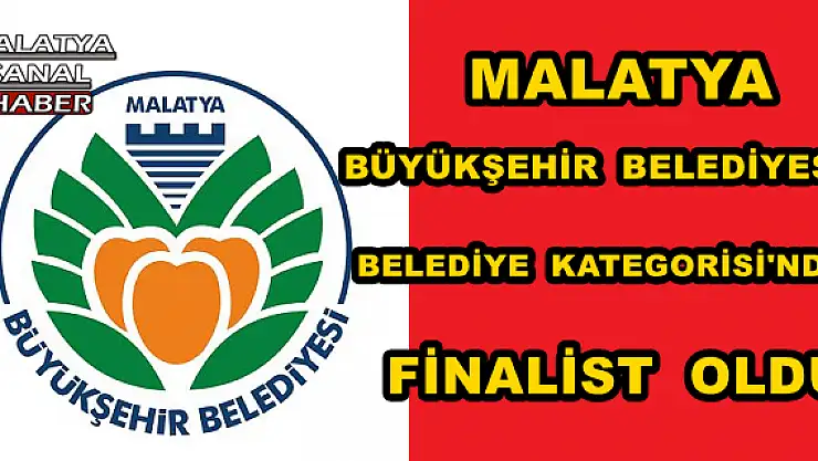 MALATYA BÜYÜKŞEHİR BELEDİYESİ BELEDİYE KATEGORİSİ'NDE FİNALİST OLDU