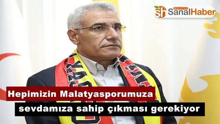 Hepimizin Malatyasporumuza sevdamıza sahip çıkması gerekiyor