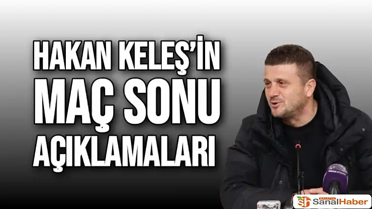 Hakan Keleş´in maç sonu açıklamaları