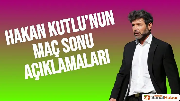 Hakan Kutlu´nun maç sonu açıklamaları