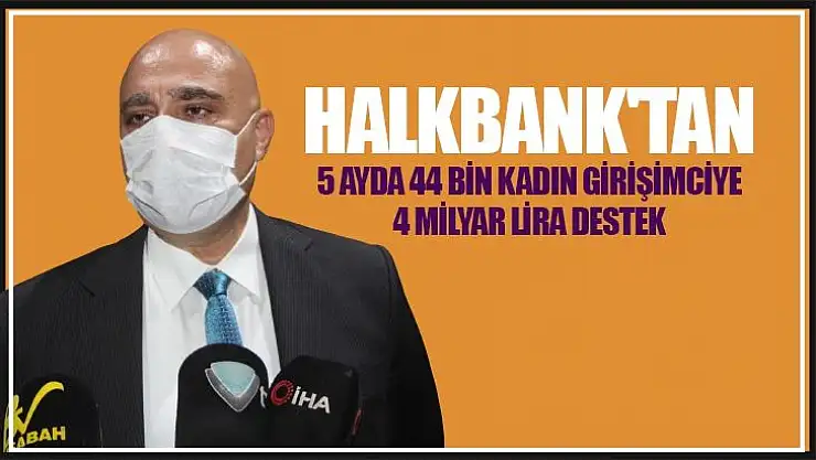 Halkbank´tan 5 ayda 44 bin kadın girişimciye 4 milyar lira destek