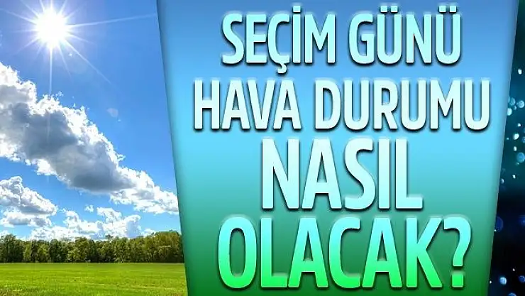 MALATYA'DA SEÇİM GÜNÜ HAVA NASIL OLACAK?