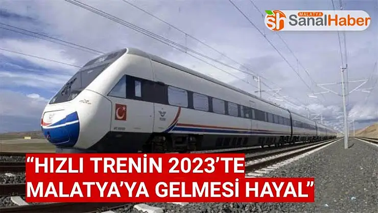Hızlı Trenin 2023'te Malatya'ya Gelmesi Hayal