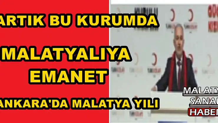 ARTIK BU KURUMDA MALATYALIYA EMANET