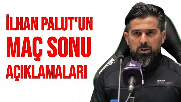 İlhan Palut'un Maç Sonu Açıklamaları