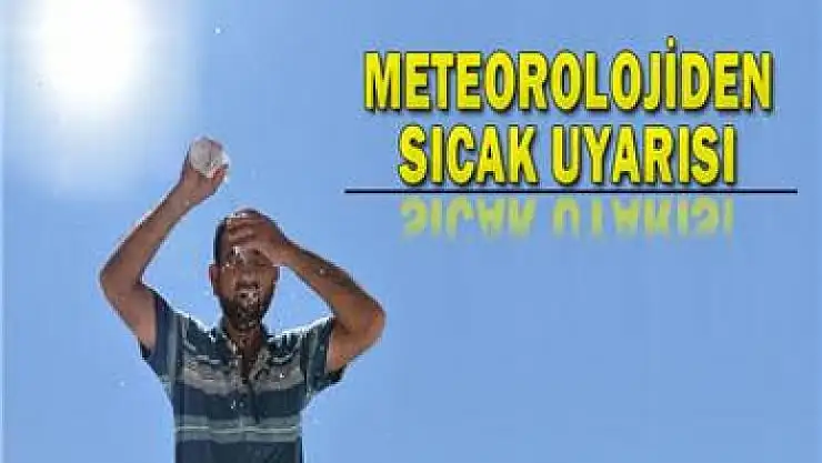 METEOROLOJİDEN MALATYA'YA SICAKLIK UYARISI