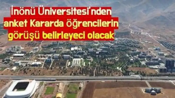 İnönü Üniversitesi´nden anket Kararda öğrencilerin görüşü belirleyeci olacak