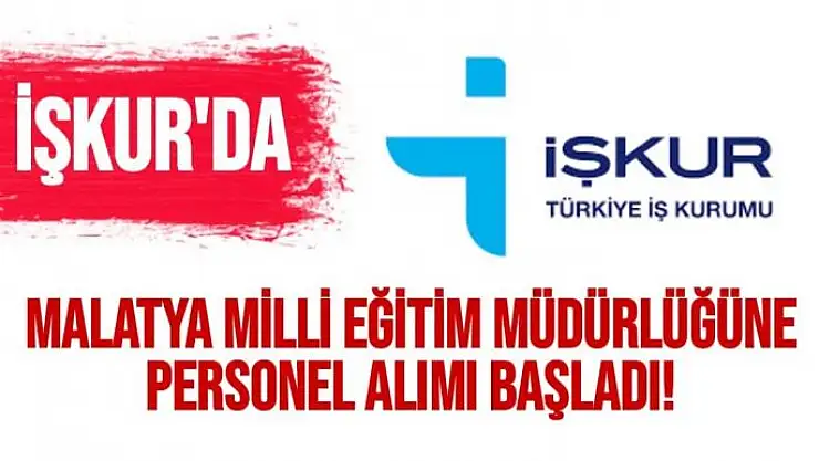 İŞKUR'da Malatya Milli Eğitim Müdürlüğüne personel alımı başladı!