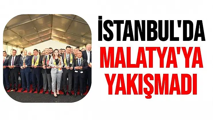 İstanbul'da Malatya'ya yakışmadı