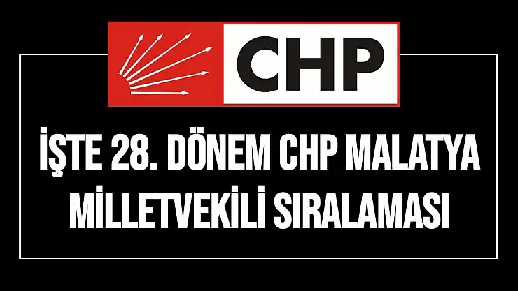 İşte 28. Dönem CHP Malatya milletvekili sıralaması