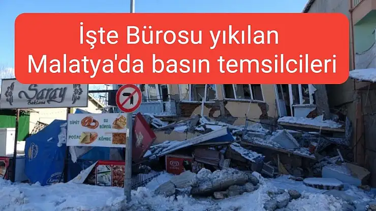 İşte Bürosu yıkılan Malatya'da basın temsilcileri