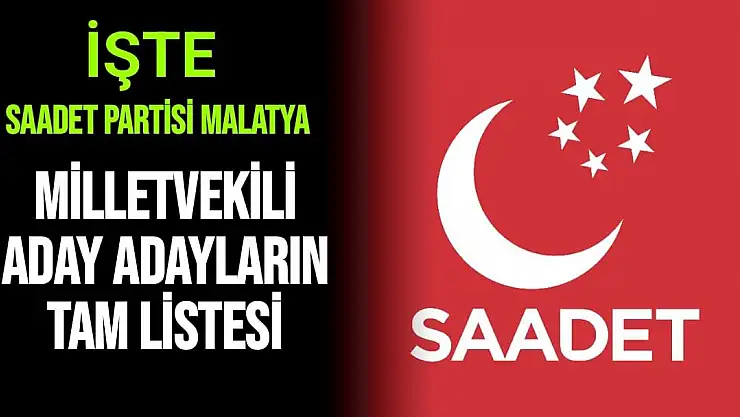 İşte Saadet Partisi Malatya Milletvekili aday adayların tam listesi