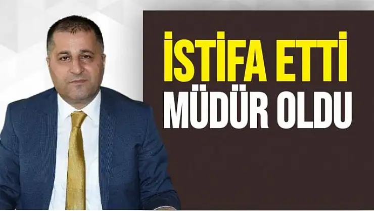 İstifa etti Müdür Oldu