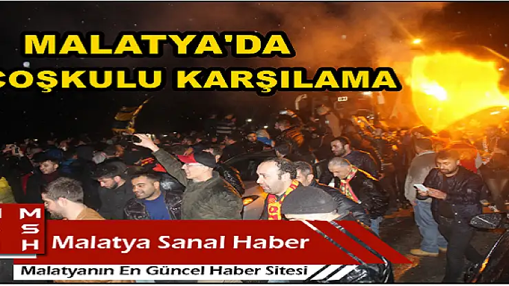 MALATYASPOR´DA COŞKULU KARŞILAMA