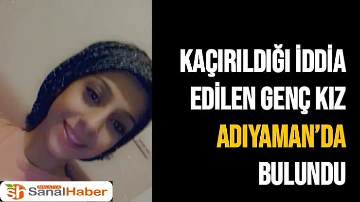 Kaçırıldığı iddia edilen genç kız Adıyaman´da bulundu