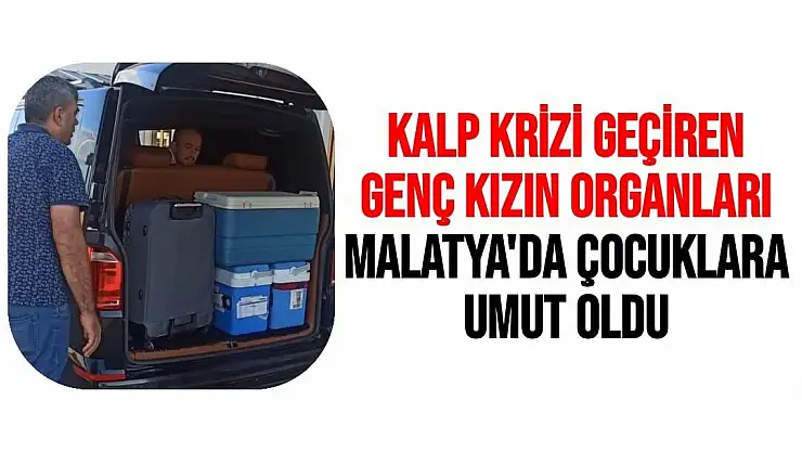 Kalp krizi geçiren genç kızın organları Malatya'da çocuklara umut oldu