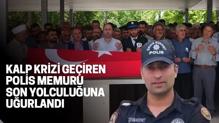 Kalp krizi geçiren polis memuru son yolculuğuna uğurlandı