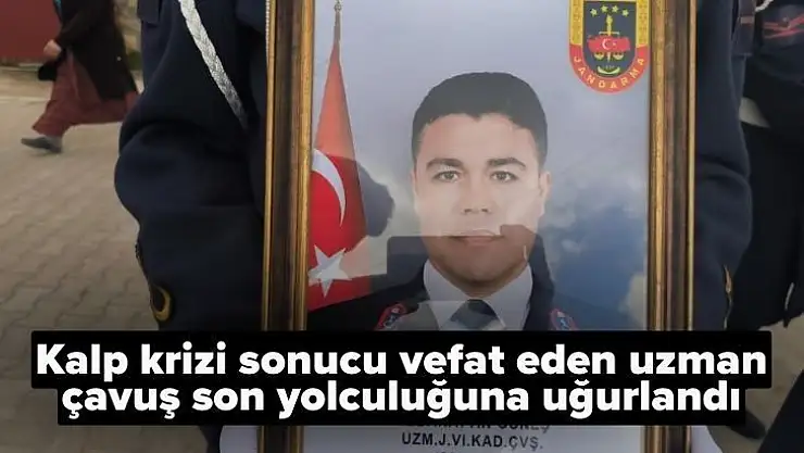 Kalp krizi sonucu vefat eden uzman çavuş son yolculuğuna uğurlandı