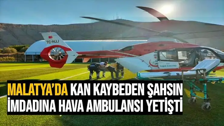 Kan kaybeden şahsın imdadına hava ambulansı yetişti