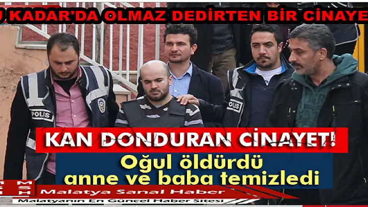 Oğul öldürdü, anne ve baba temizledi