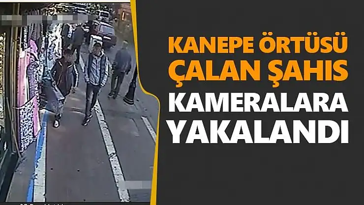 Kanepe örtüsü çalan şahıs kameralara yakalandı
