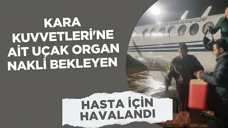 Kara Kuvvetleri'ne ait uçak, organ nakli bekleyen hasta için havalandı