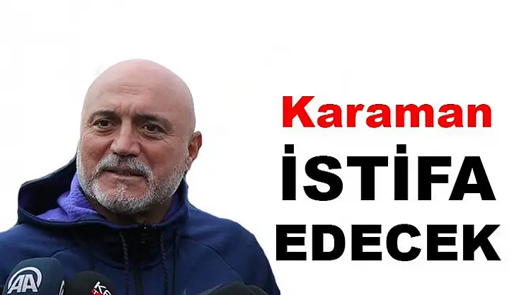 Karaman istifa edecek