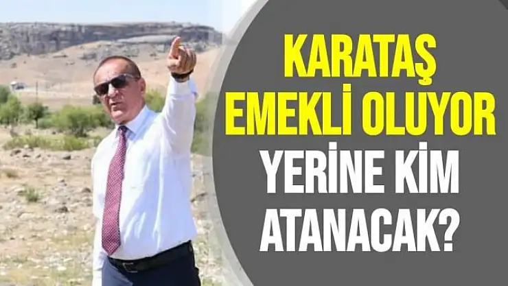 Karataş emekli oluyor Yerine kim atanacak
