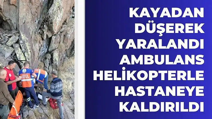 Kayadan düşerek yaralandı, ambulans helikopterle hastaneye kaldırıldı