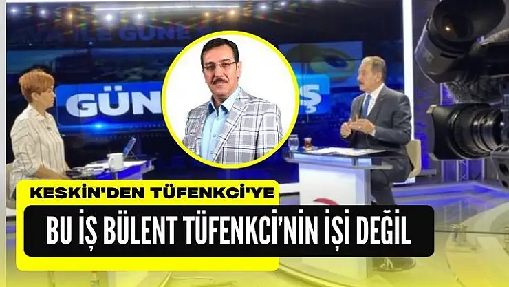 Keskin'den Tüfenkci'ye  Bu iş Bülent Tüfenkci´nin işi değil